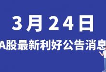 3月24日| A股工业富联、济民医疗、移远通信、明新旭腾等最新利好公告消息-小李财经视角