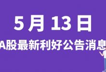 5月13日| A股贵州百灵、亚玛顿、创业慧康、博深股份等最新利好公告消息-小李财经视角