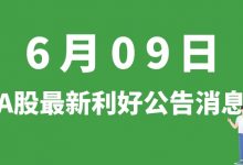 6月09日| A股宁波方正、安徽合力、赣能股份、广电运通等最新利好公告消息-小李财经视角