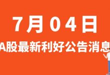 7月04日| A股通威股份、华依科技、宁波方正、双良节能等最新利好公告消息-小李财经视角