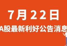 7月22日| A股亿晶光电、超卓航科、天岳先进、东方电缆等最新利好公告消息-小李财经视角