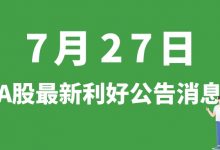 7月27日| A股安科瑞、阳谷华泰、雅博股份、京泉华等最新利好公告消息-小李财经视角