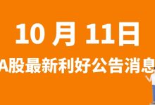 10月11日| A股江山股份、金禾实业、石英股份、嘉元科技等最新利好公告消息-小李财经视角