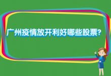 广州疫情放开利好哪些股票?-小李财经视角