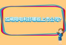 拉闸限电利好哪些上市公司？-小李财经视角