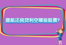 提前还房贷利空哪些股票?-小李财经视角