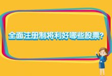 全面注册制将利好哪些股票?-小李财经视角