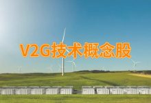 V2G技术龙头股票有哪些?V2G技术概念股票名单一览表-小李财经视角